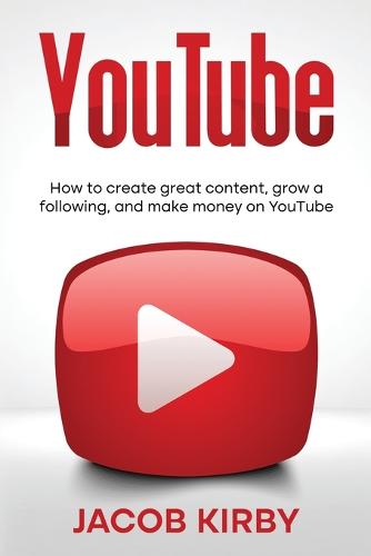 YouTube: How to create great content, grow a following, and make money on YouTube (Paperback)