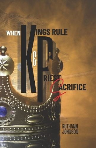 When Kings Rule and Priest Sacrifice by Ruthann Johnson | Waterstones