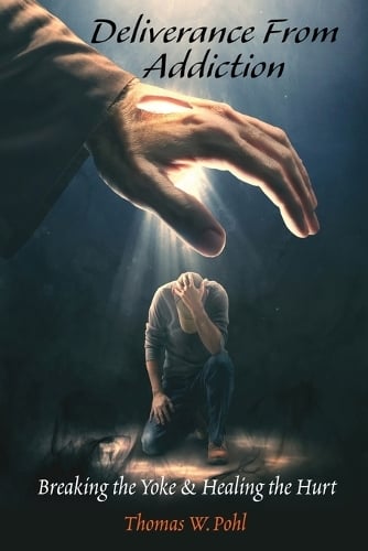 Deliverance From Addiction: Breaking the Yoke & Healing the Hurt (Paperback)
