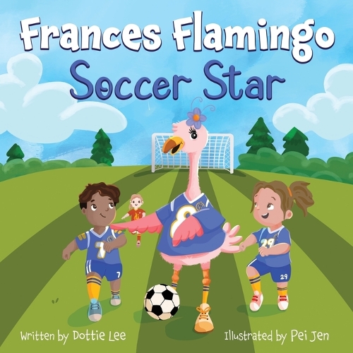 Frances Flamingo Soccer Star: Frances Flamingo Soccer Star - The Adventures of Frances Flamingo (Paperback)