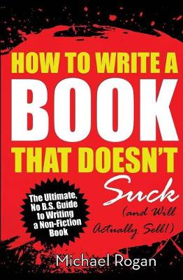 How to Write a Book That Doesn't Suck (and Will Actually Sell) (Paperback)