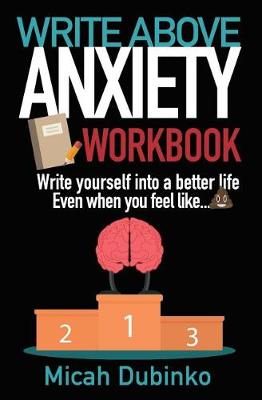 Write Above Anxiety Workbook: Write Yourself Into a Better Life, Even When You Feel Like... - Writing Through the Fog (Paperback)