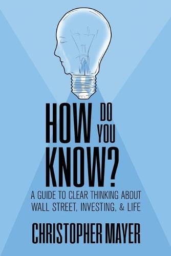 How Do You Know? A Guide to Clear Thinking About Wall Street, Investing, and Life (Paperback)