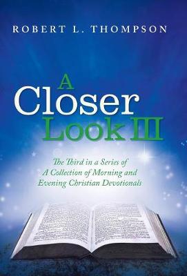 A Closer Look III: The Third in a Series of a Collection of Morning and Evening Christian Devotionals (Hardback)