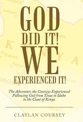God Did It! We Experienced It!: The Adventure the Courseys Experienced Following God from Texas to Idaho to the Coast of Kenya (Hardback)