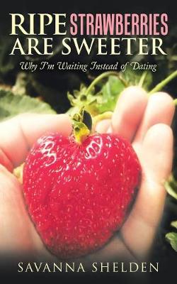 Ripe Strawberries Are Sweeter: Why I'm Waiting Instead of Dating (Paperback)