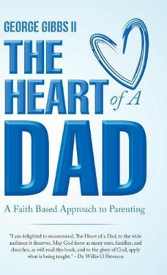 The Heart of a Dad: A Faith Based Approach to Parenting (Hardback)