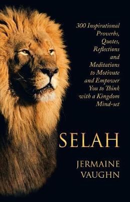 Selah: 300 Inspirational Proverbs, Quotes, Reflections and Meditations to Motivate and Empower You to Think with a Kingdom Mind-Set (Paperback)