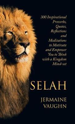 Selah: 300 Inspirational Proverbs, Quotes, Reflections and Meditations to Motivate and Empower You to Think with a Kingdom Mind-Set (Hardback)