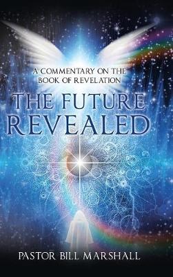 The Future Revealed: A Commentary on the Book of Revelation (Hardback)