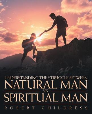 Understanding the Struggle Between Natural Man vs. Spiritual Man (Paperback)
