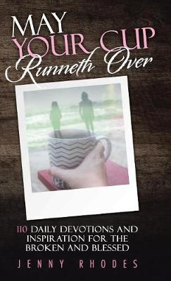 May Your Cup Runneth Over: 110 Daily Devotions and Inspiration for the Broken and Blessed (Hardback)