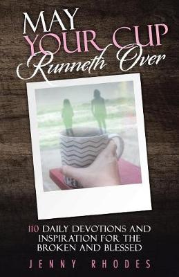 May Your Cup Runneth Over: 110 Daily Devotions and Inspiration for the Broken and Blessed (Paperback)