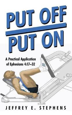 Put Off/Put on: A Practical Application of Ephesians 4:17-32 (Paperback)