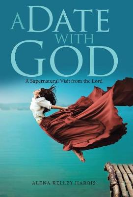 A Date with God: A Supernatural Visit from the Lord (Hardback)