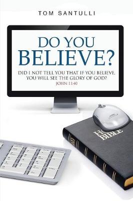 Do You Believe?: Did I Not Tell You That If You Believe, You Will See the Glory of God? (Paperback)