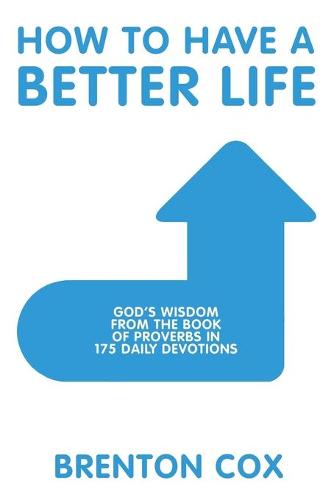 How to Have a Better Life: God'S Wisdom from the Book of Proverbs in 175 Daily Devotions (Paperback)