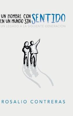 Un Hombre Con Sentido En Un Mundo Sin Sentido: Un Legado a La Siguiente Generacion (Hardback)