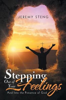 Stepping Out of Your Feelings: And Into the Presence of God (Paperback)
