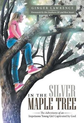In the Silver Maple Tree: The Adventures of an Impetuous Young Girl Captivated by God (Hardback)