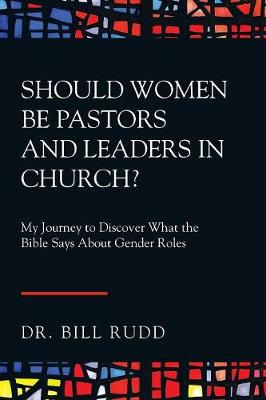 Should Women Be Pastors and Leaders in Church?: My Journey to Discover What the Bible Says About Gender Roles (Paperback)