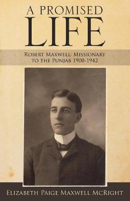 A Promised Life: Robert Maxwell: Missionary to the Punjab 1900-1942 (Paperback)