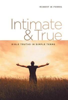 Intimate & True: Bible Truths in Simple Terms (Hardback)