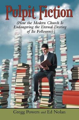 Pulpit Fiction: How the Modern Church Is Endangering the Eternal Destiny of Its Followers (Paperback)