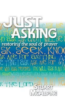 Just Asking: Restoring the Soul of Prayer (Hardback)