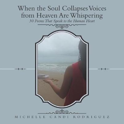 When the Soul Collapses Voices from Heaven Are Whispering: 30 Poems That Speak to the Human Heart (Paperback)