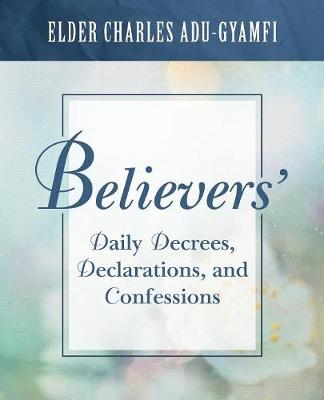Believers' Daily Decrees, Declarations, and Confessions (Paperback)