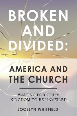 Broken and Divided: America and the Church: Waiting for God's Kingdom to Be Unveiled (Paperback)