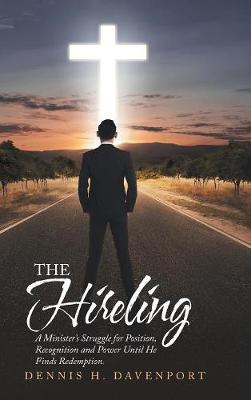 The Hireling: A Minister's Struggle for Position, Recognition and Power Until He Finds Redemption. (Hardback)