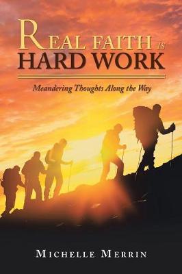 Real Faith Is Hard Work: Meandering Thoughts Along the Way (Paperback)