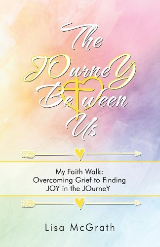 The Journey Between Us: My Faith Walk: Overcoming Grief to Finding Joy in the Journey (Paperback)