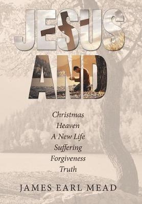 Jesus And: Christmas Heaven a New Life Suffering Forgiveness Truth (Hardback)