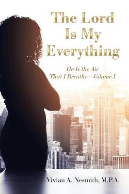 The Lord Is My Everything: He Is the Air That I Breathe-Volume I (Paperback)