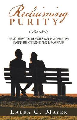 Reclaiming Purity: My Journey to Live God's Way in a Christian Dating Relationship, and in Marriage (Paperback)