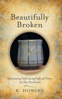 Beautifully Broken: Maintaining Faith During Difficult Times: 40 Day Devotional (Hardback)