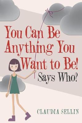 You Can Be Anything You Want to Be!: Says Who? (Paperback)