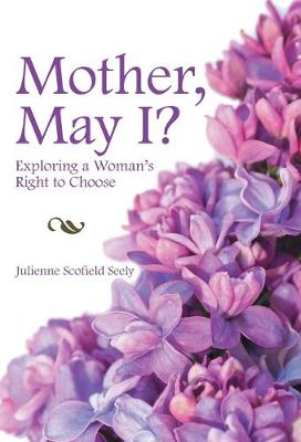 Mother, May I?: Exploring a Woman's Right to Choose (Hardback)