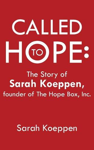 Called to Hope: The Story of Sarah Koeppen, Founder of the Hope Box, Inc. (Paperback)