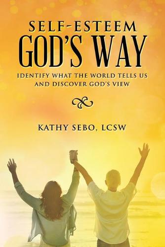 Self-Esteem God's Way: Identify What the World Tells Us and Discover God's View (Paperback)