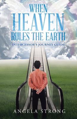 When Heaven Rules the Earth: Intercessor's Journey Guide (Paperback)