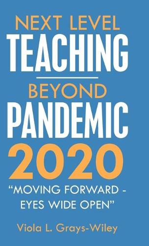 Next Level Teaching-Beyond Pandemic 2020: Moving Forward - Eyes Wide Open (Hardback)