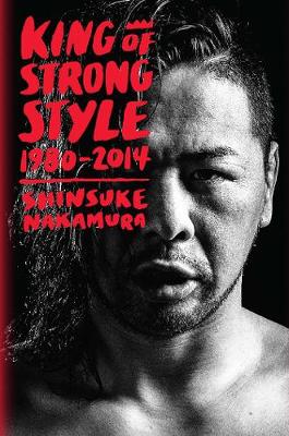 King Of Strong Style By Shinsuke Nakamura Jocelyne Allen Waterstones