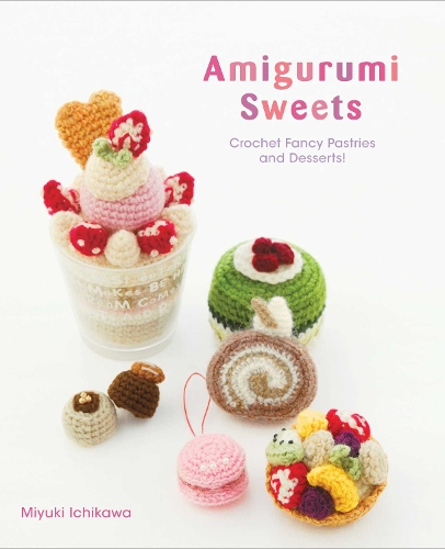 Amigurumi Sweets: Crochet Fancy Pastries and Desserts! - Amigurumi Sweets (Paperback)