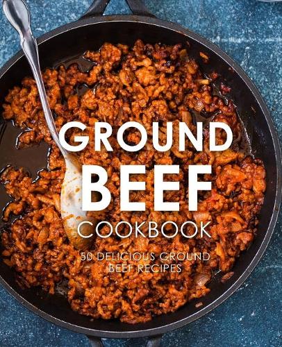 Ground Beef Cookbook: 50 Delicious Ground Beef Recipes (Paperback)