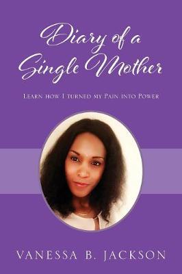 Diary of a Single Mother: Learn How I Turned My Pain Into Power (Paperback)