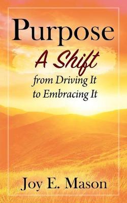 Purpose: A Shift from Driving It to Embracing It (Paperback)